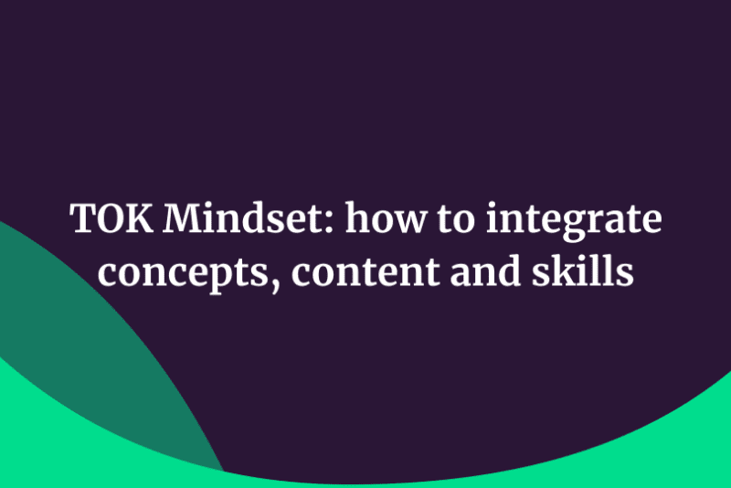 TOK Mindset: how to integrate concepts, content and skills